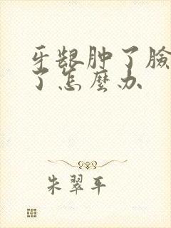 牙龈肿了脸也肿了怎么办