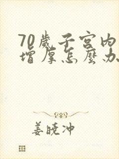 70岁子宫内膜增厚怎么办