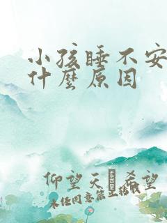 小孩睡不安稳是什么原因