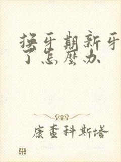 换牙期新牙长歪了怎么办