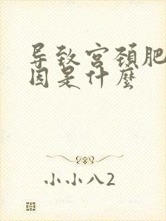 导致宫颈肥大原因是什么