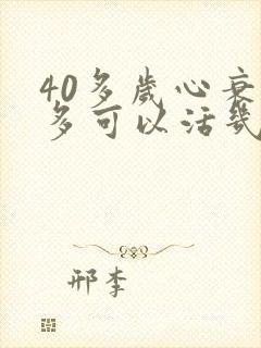 40多岁心衰最多可以活几年