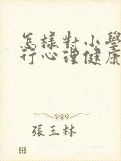 怎样对小学生进行心理健康教育