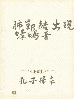 肺节结出现咳嗽 哮鸣音