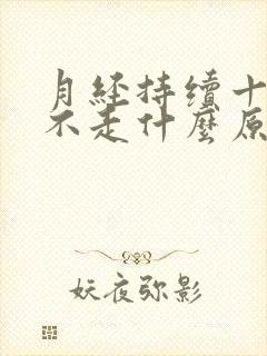 月经持续十几天不走什么原因