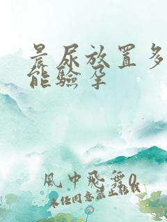 晨尿放置多久不能验孕