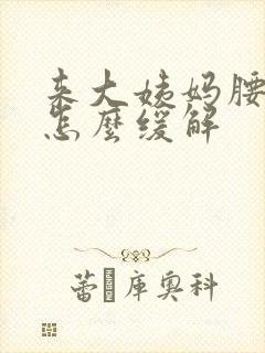 来大姨妈腰酸痛怎么缓解