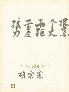 孩子两个眼睛视力差距大怎么治疗