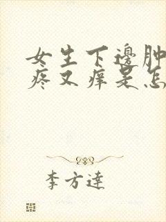 女生下边肿了又疼又痒是怎么回事