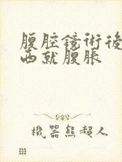 腹腔镜术后吃东西就腹胀