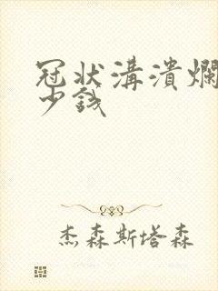 冠状沟溃烂要多少钱