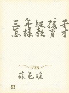 三年级孩子早恋怎样教育才是正确的方法