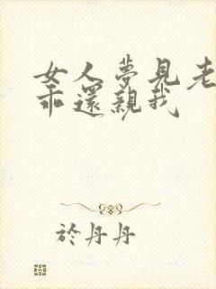 女人梦见老虎很乖还亲我