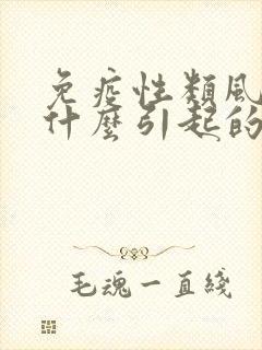 免疫性类风湿是什么引起的