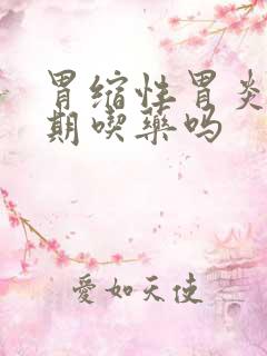 胃缩性胃炎要长期吃药吗