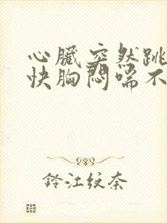 心脏突然跳得很快胸闷喘不过来气