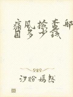 痛风检查哪些项目多少钱