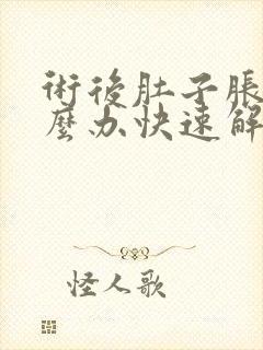 术后肚子胀气怎么办快速解决