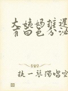 大姨妈推迟6天有白色分泌物