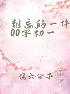 难忘的一件事600字初一