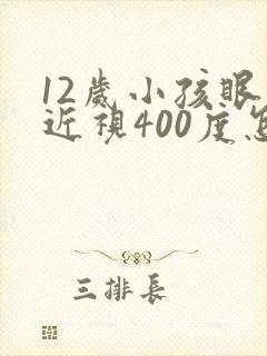 12岁小孩眼睛近视400度怎么办