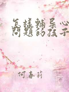 怎样辅导心理有问题的孩子