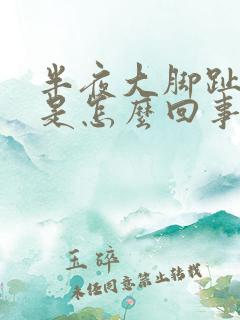 半夜大脚趾抽筋是怎么回事