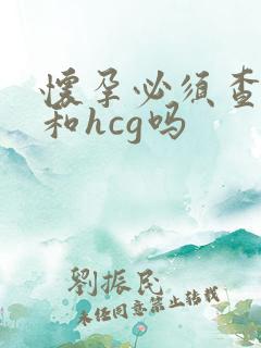 怀孕必须查孕酮和hcg吗