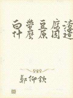 白带豆腐渣状是什么原因造成的用什么药