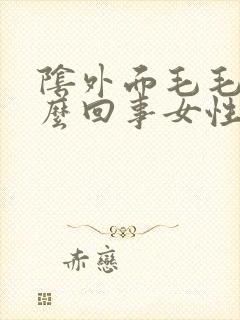 阴外面毛毛痒怎么回事女性