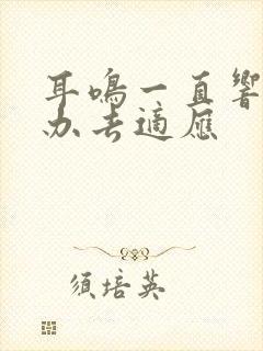 耳鸣一直响怎么办去适应