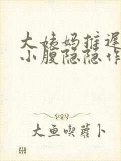 大姨妈推迟2天小腹隐隐作痛