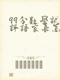 99分数学试卷评语家长怎样写