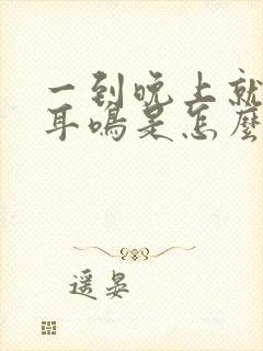 一到晚上就出现耳鸣是怎么回事