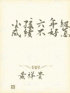 小孩六年级数学成绩不好怎么办