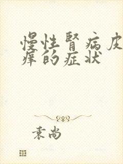 慢性肾病皮肤瘙痒的症状