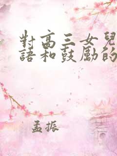 对高三女儿的寄语和鼓励的话