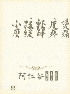 小孩轻度烫伤怎么缓解疼痛