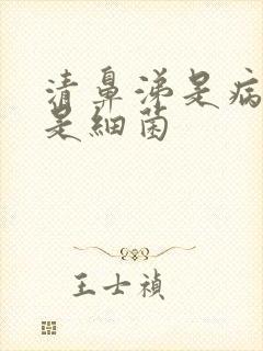 清鼻涕是病毒还是细菌