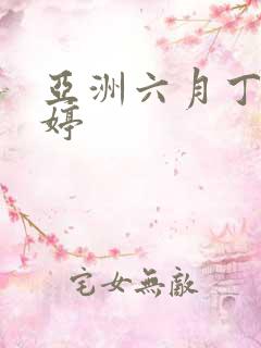 亚洲六月丁香婷婷