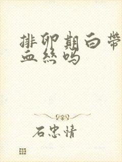 排卵期白带会带血丝吗