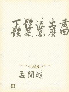 下体流出黄色液体是怎么回事儿