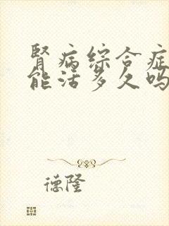 肾病综合症一般能活多久吗