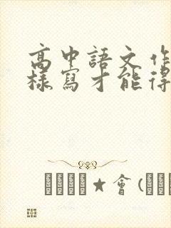 高中语文作文怎样写才能得高分