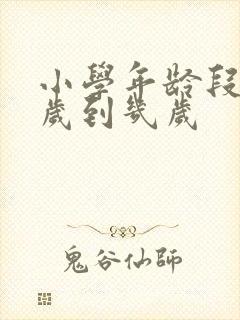 小学年龄段是几岁到几岁