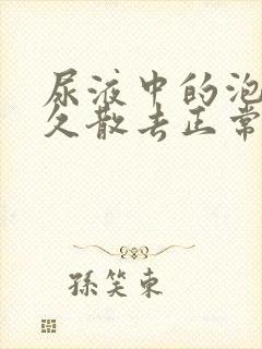 尿液中的泡沫多久散去正常