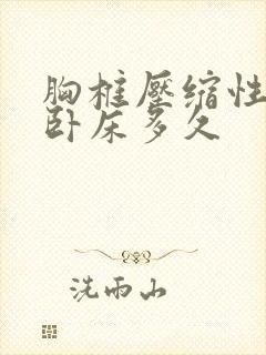 胸椎压缩性骨折卧床多久