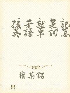 孩子就是记不住英语单词怎么办