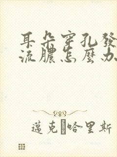 耳朵穿孔发炎了流脓怎么办