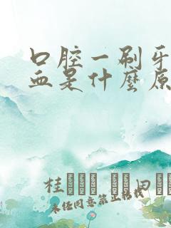 口腔一刷牙就出血是什么原因